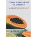 Foods and Supplements for Arthritis: Pain Relief the Natural Way