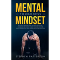 Mental Toughness Mindset: Develop an Unbeatable Mind, Self-Discipline, Iron Will, Confidence, Will Power - Achieve the Success of Sports Athletes, Tra
