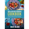 Greek And Mediterranean Cookbook: 2 Books In 1: Explore A World Of 140 Recipes For Classic Dishes From Greece And Europe