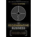 The Regenerative Business: Redesign Work, Cultivate Human Potential, Achieve Extraordinary Outcomes