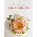 Modern Sugar Flowers: Contemporary Cake Decorating with Elegant Gumpaste Flowers