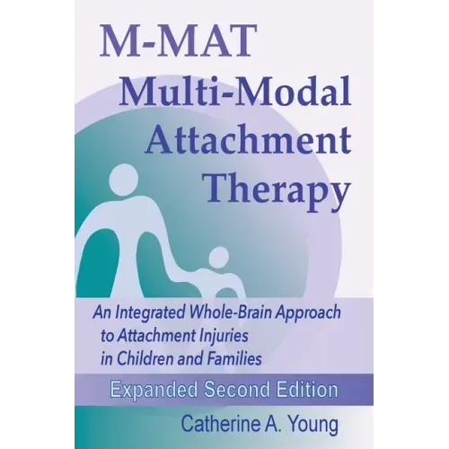 M-MAT Multi-Modal Attachment Therapy: An Integrated Whole-Brain Approach to Attachment Injuries in Children and Families