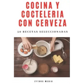 Cocina y Coctelería con Cerveza: 50 recetas seleccionadas