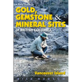 A Field Guide to Gold, Gemstone and Mineral Sites of British Columbia Vol. 1: Vancouver Island