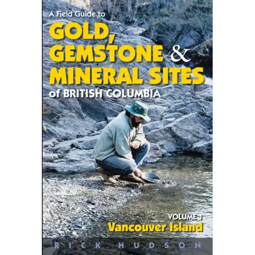 A Field Guide to Gold, Gemstone and Mineral Sites of British Columbia Vol. 1: Vancouver Island