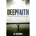 Deep Faith: Developing Faith That Releases the Power of God