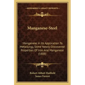 Manganese-Steel: Manganese In Its Application To Metallurgy, Some Newly-Discovered Properties Of Iron And Manganese (1888)