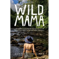 Wild Mama: One Woman's Quest to Live Her Best Life, Escape Traditional Parenthood, and Travel the World