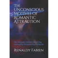 The Unconscious Motives of Romantic Attraction: The Reasons behind Recurring Unhealthy Relationship Patterns