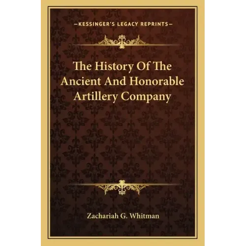 The History Of The Ancient And Honorable Artillery Company