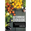 Autoimmune Cookbook: Delicious Autoimmune Protocol Paleo Diet Recipes For Naturally Healing Autoimmune Disease and Disorders