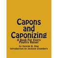 Capons and Caponizing: A Book For Every Poultry Raiser