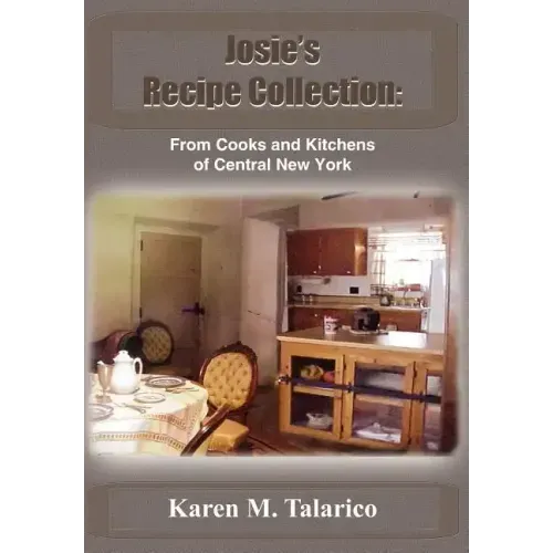 Josie's Recipe Collection: From Cooks and Kitchens of Central New York