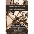 Neural Networks for Complete Beginners: Introduction for Neural Network Programming