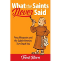 What the Saints Never Said: Pious Misquotes and the Subtle Heresies They Teach You