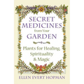 Secret Medicines from Your Garden: Plants for Healing, Spirituality, and Magic
