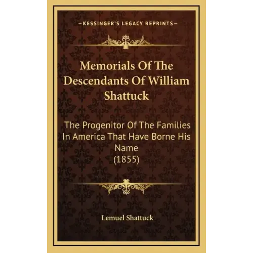 Memorials Of The Descendants Of William Shattuck: The Progenitor Of The Families In America That Have Borne His Name (1855)