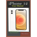 iPhone 12 User Manual: A Comprehensive Step By Step Guide With Ultimate Pictorial Illustrations To Navigate Your New Device And Actual Slo-Mo