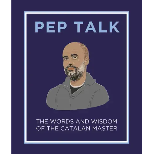Pep Talk: The Words and Wisdom of the Catalan Master
