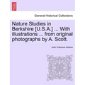 Nature Studies in Berkshire [U.S.A.] ... with Illustrations ... from Original Photographs by A. Scott.