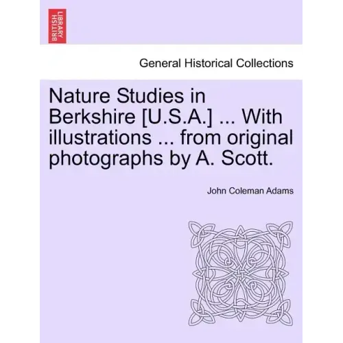 Nature Studies in Berkshire [U.S.A.] ... with Illustrations ... from Original Photographs by A. Scott.
