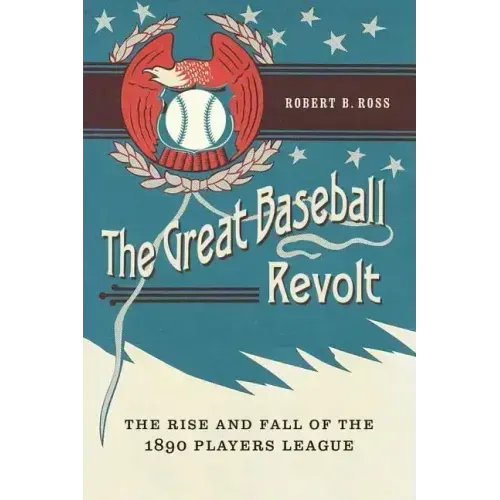 The Great Baseball Revolt: The Rise and Fall of the 1890 Players League