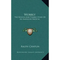 Wobbly: The Rough-And-Tumble Story Of An American Radical
