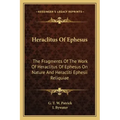 Heraclitus of Ephesus: The Fragments of the Work of Heraclitus of Ephesus on Nature and Heracliti Ephesii Reliquiae