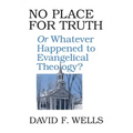 No Place for Truth: Or Whatever Happened to Evangelical Theology?