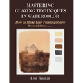 Mastering Glazing Techniques in Watercolor Volume 1: How to Make Your Paintings Glow