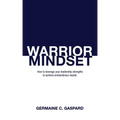 Warrior Mindset: How to Leverage Your Leadership Strengths to Achieve Results
