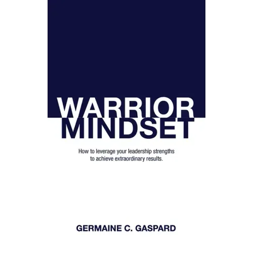 Warrior Mindset: How to Leverage Your Leadership Strengths to Achieve Results
