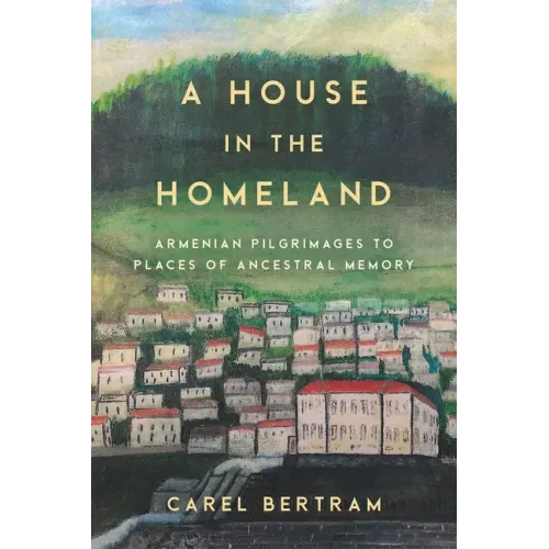 A House in the Homeland: Armenian Pilgrimages to Places of Ancestral Memory