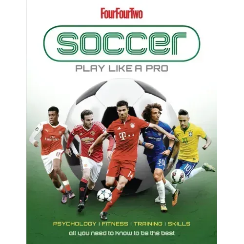 Soccer: Play Like a Pro: All You Need to Know to Be the Best