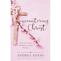 Encountering Christ: Stories of 12 Women Who Walked and Talked With Jesus
