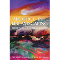 Alcohol Ink Dreamscaping Quick Reference Guide: Relaxing, intuitive art-making for all levels