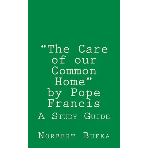 The Care of our Common Home by Pope Francis: A Study Guide