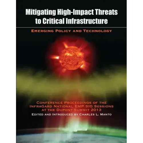 Mitigating High-Impact Threats to Critical Infrastructure: Conference Proceedings of the 2013 InfraGard National EMP SIG Sessions at the Dupont Summit