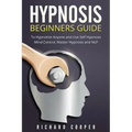 Hypnosis Beginners Guide: Learn How To Use Hypnosis To Relieve Stress, Anxiety, Depression And Become Happier