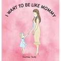 I Want to Be Like Mommy