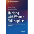 Thinking with Women Philosophers: Critical Essays in Practical Contemporary Philosophy