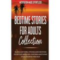 Bedtime Stories for Adults Collection Relaxing Sleep Stories, Hypnosis & Guided Meditations for Deep Sleep, Mindfulness, Overcoming Anxiety, Panic Att