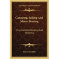 Canoeing, Sailing and Motor Boating: Practical Boat Building and Handling