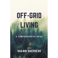 Off-Grid Living: A Comprehensive Guide