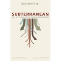 Subterranean: Why the Future of the Church Is Rootedness