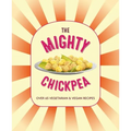 The Mighty Chickpea: Over 65 Vegetarian and Vegan Recipes