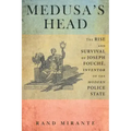 Medusa's Head: The Rise and Survival of Joseph Fouché, Inventor of the Modern Police State