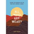 All Who Are Weary: Easing the Burden on the Walk with Mental Illness