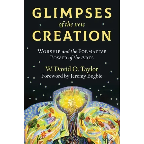 Glimpses of the New Creation: Worship and the Formative Power of the Arts