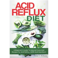 Acid Reflux Diet: A Beginner's Guide To Natural Cures And Recipes For Acid Reflux, GERD And Heartburn